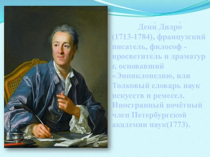 Дени́ Дидро́ (1713-1784), французский писатель, философ - просветитель и драматург, основавший «Энциклопедию,
