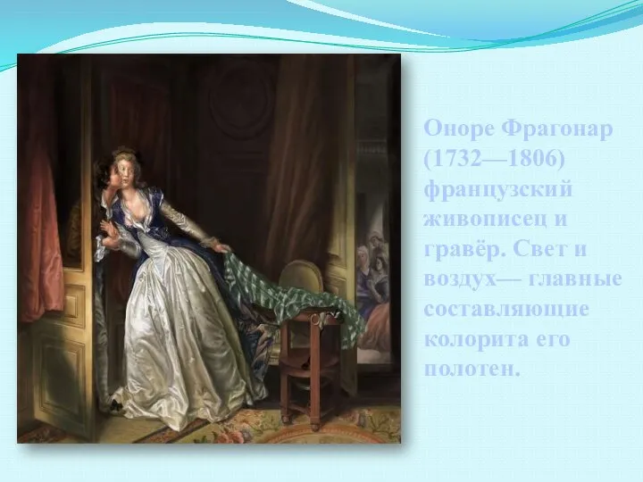 Оноре Фрагонар (1732—1806) французский живописец и гравёр. Свет и воздух— главные составляющие колорита его полотен.