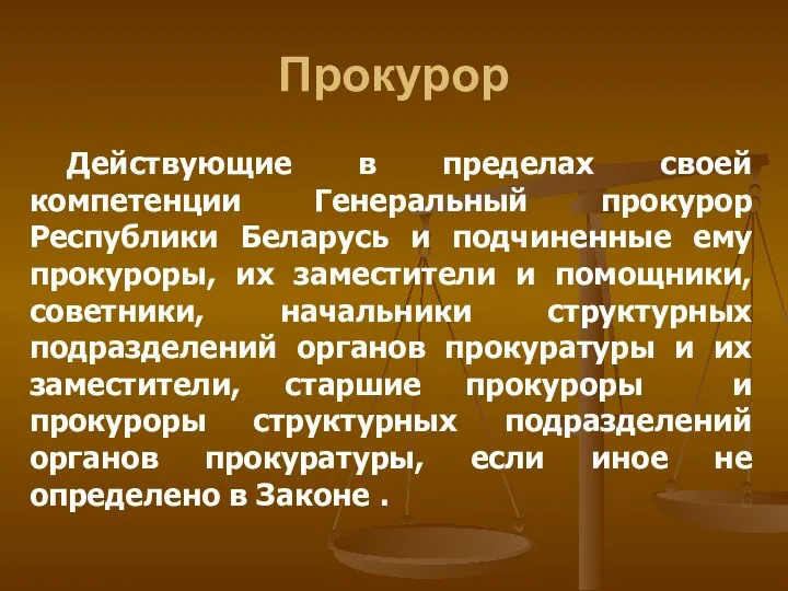 Прокурор Действующие в пределах своей компетенции Генеральный прокурор Республики Беларусь и подчиненные