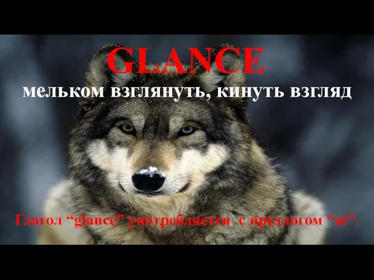 GLANCE мельком взглянуть, кинуть взгляд Глагол “glance” употребляется с предлогом “at”.