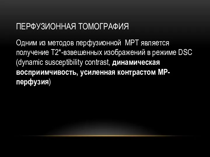 ПЕРФУЗИОННАЯ ТОМОГРАФИЯ Одним из методов перфузионной МРТ является получение Т2*-взвешенных изображений в