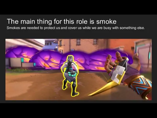 The main thing for this role is smoke Smokes are needed to