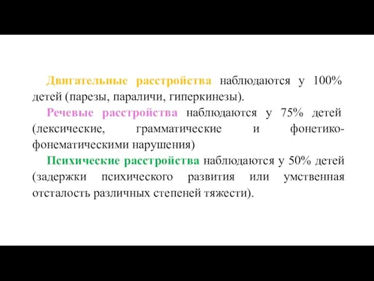 Двигательные расстройства наблюдаются у 100% детей (парезы, параличи, гиперкинезы). Речевые расстройства наблюдаются