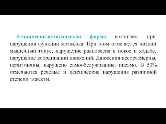 Атонически-астатическая форма возникает при нарушении функции мозжечка. При этом отмечается низкий мышечный