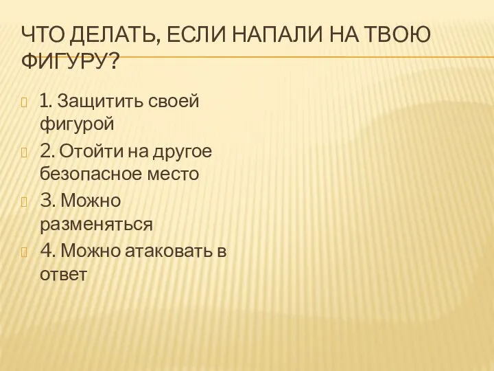 ЧТО ДЕЛАТЬ, ЕСЛИ НАПАЛИ НА ТВОЮ ФИГУРУ? 1. Защитить своей фигурой 2.