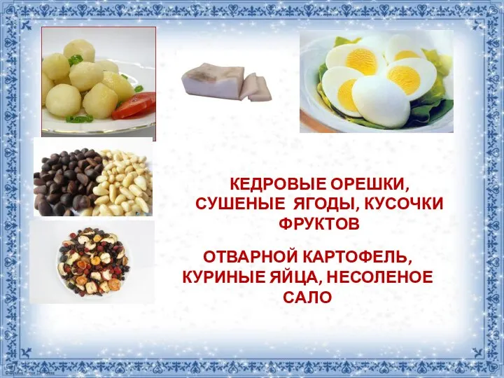 КЕДРОВЫЕ ОРЕШКИ, СУШЕНЫЕ ЯГОДЫ, КУСОЧКИ ФРУКТОВ ОТВАРНОЙ КАРТОФЕЛЬ, КУРИНЫЕ ЯЙЦА, НЕСОЛЕНОЕ САЛО