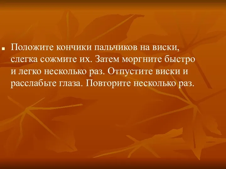 Положите кончики пальчиков на виски, слегка сожмите их. Затем моргните быстро и