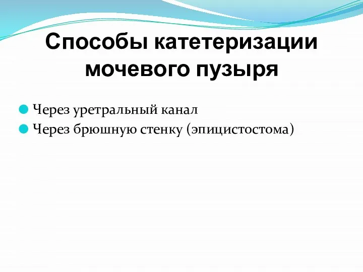 Способы катетеризации мочевого пузыря Через уретральный канал Через брюшную стенку (эпицистостома)