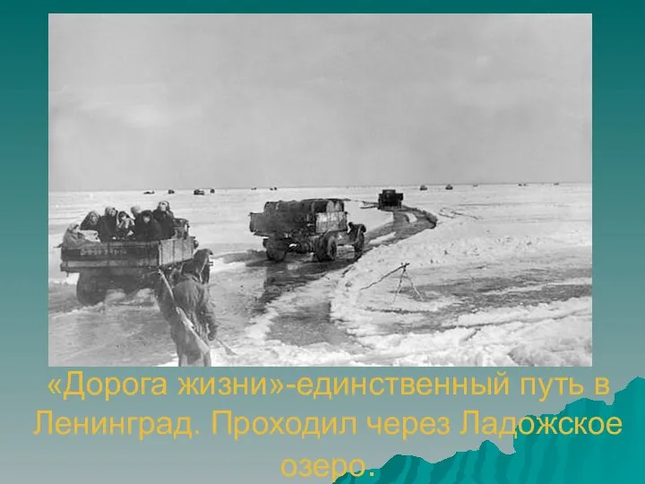 «Дорога жизни»-единственный путь в Ленинград. Проходил через Ладожское озеро.