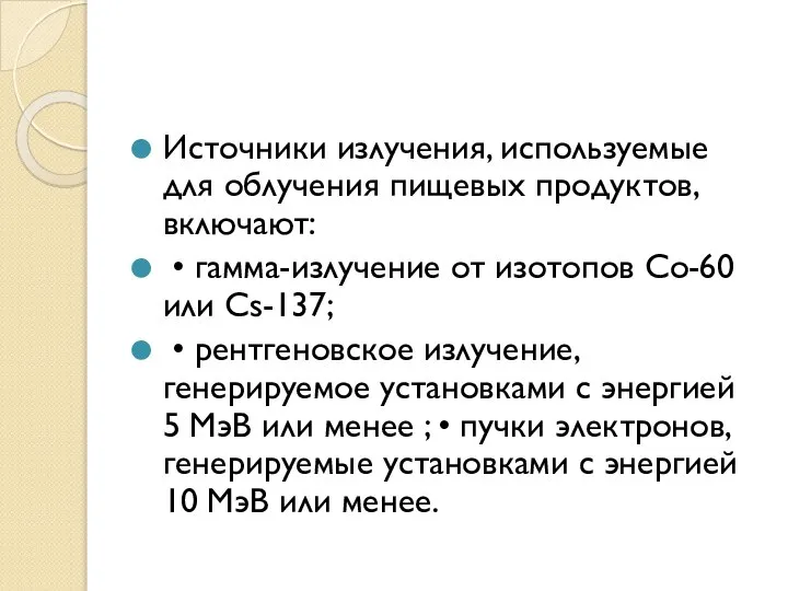 Источники излучения, используемые для облучения пищевых продуктов, включают: • гамма-излучение от изотопов