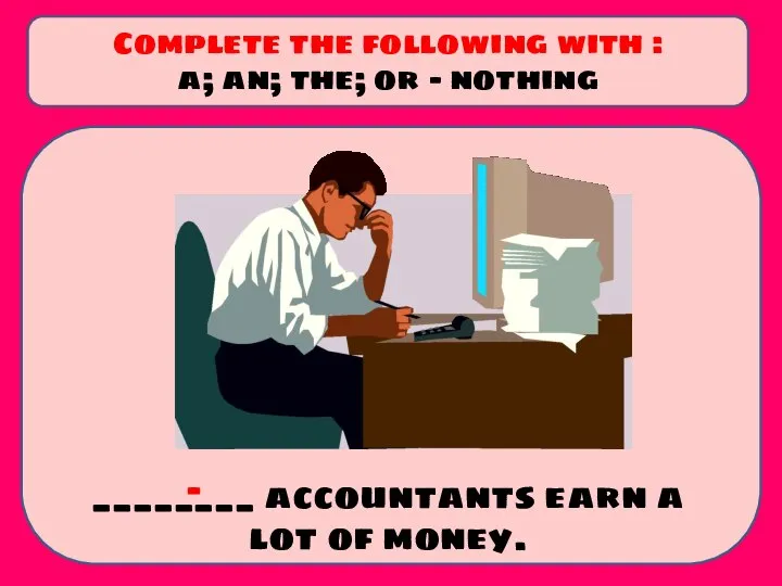 ________ accountants earn a lot of money. Complete the following with :