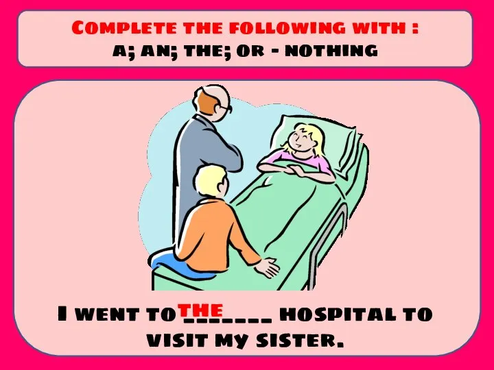 I went to _______ hospital to visit my sister. Complete the following