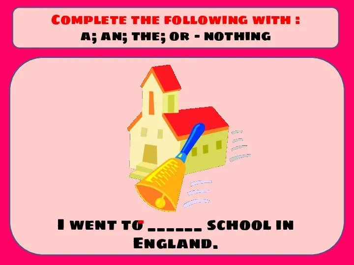 I went to ______ school in England. Complete the following with :