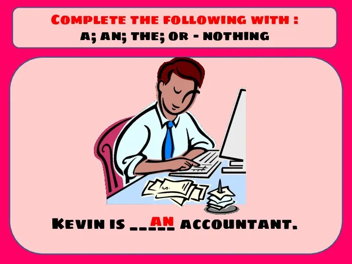 Kevin is _____ accountant. Complete the following with : a; an; the; or - nothing an