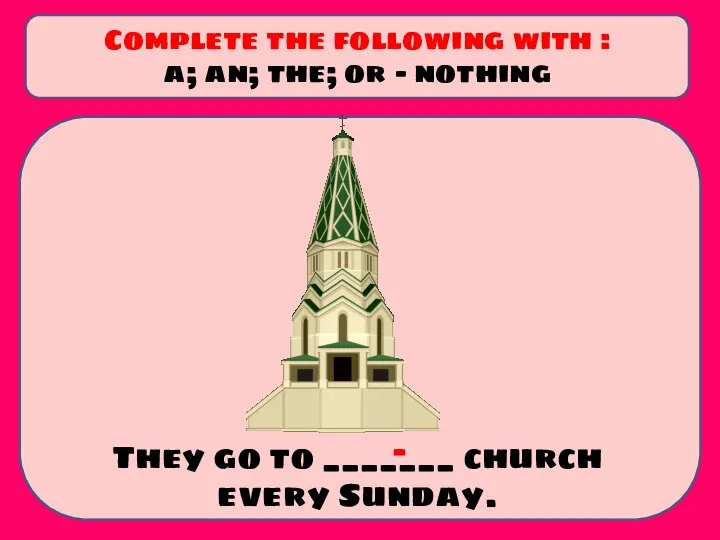 They go to _______ church every Sunday. Complete the following with :