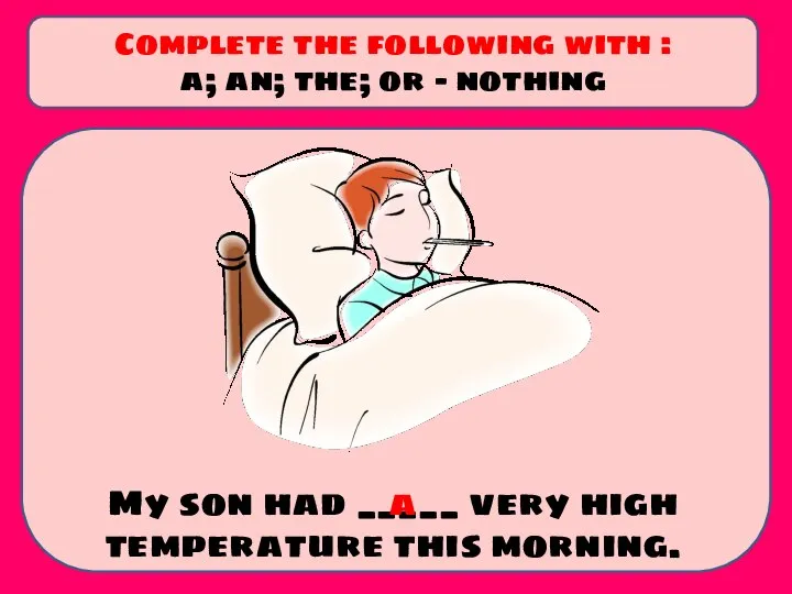 My son had _____ very high temperature this morning. Complete the following