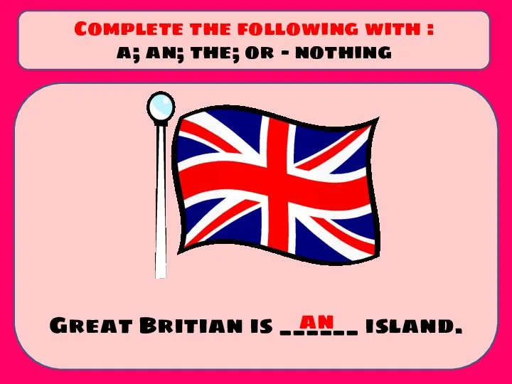 Great Britian is ______ island. Complete the following with : a; an;