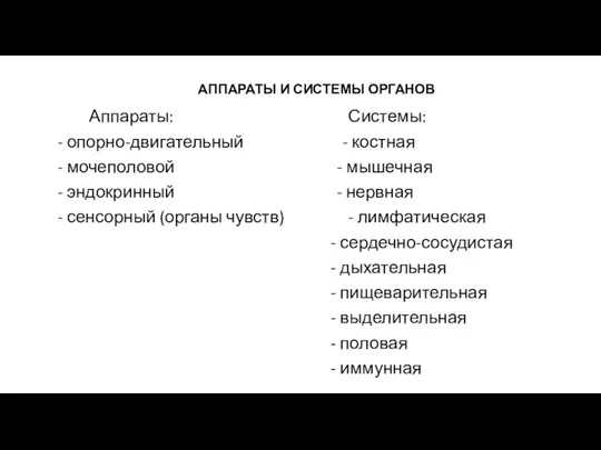 АППАРАТЫ И СИСТЕМЫ ОРГАНОВ Аппараты: Системы: - опорно-двигательный - костная - мочеполовой