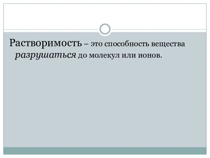 Растворимость – это способность вещества разрушаться до молекул или ионов.