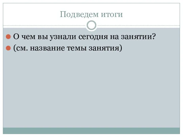 Подведем итоги О чем вы узнали сегодня на занятии? (см. название темы занятия)