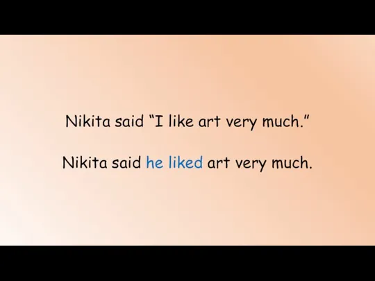 Nikita said “I like art very much.” Nikita said he liked art very much.