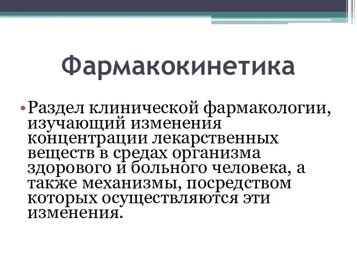 Фармакокинетика Раздел клинической фармакологии, изучающий изменения концентрации лекарственных веществ в средах организма