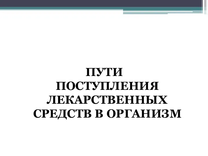 ПУТИ ПОСТУПЛЕНИЯ ЛЕКАРСТВЕННЫХ СРЕДСТВ В ОРГАНИЗМ