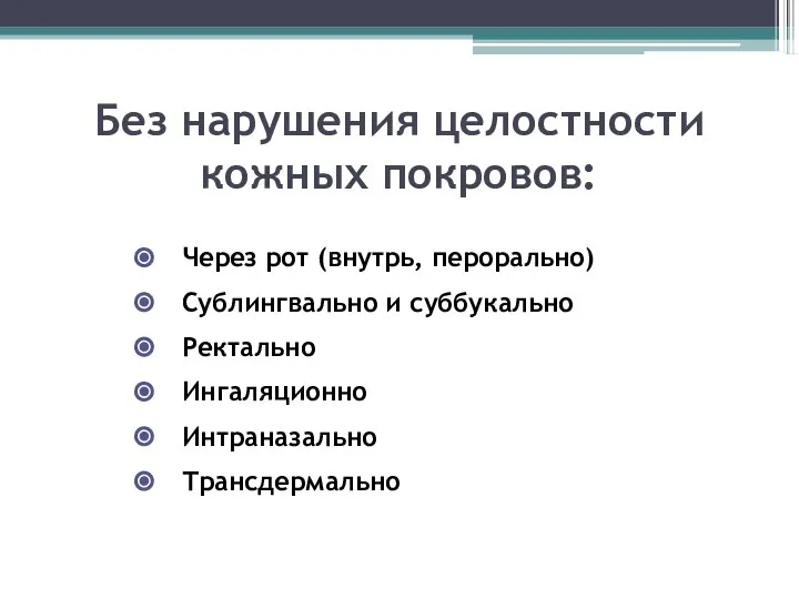 Без нарушения целостности кожных покровов: Через рот (внутрь, перорально) Сублингвально и суббукально Ректально Ингаляционно Интраназально Трансдермально