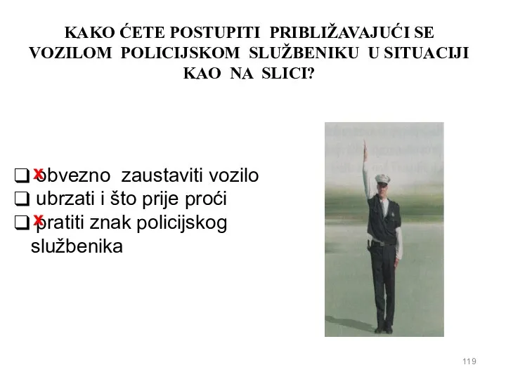 KAKO ĆETE POSTUPITI PRIBLIŽAVAJUĆI SE VOZILOM POLICIJSKOM SLUŽBENIKU U SITUACIJI KAO NA