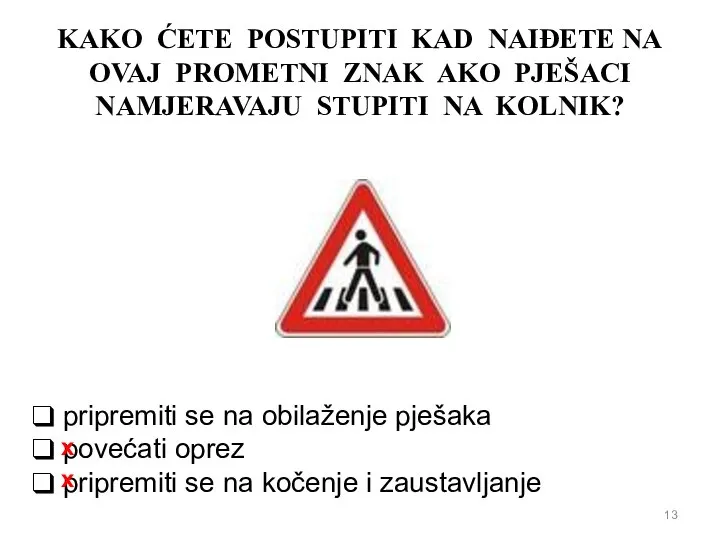 KAKO ĆETE POSTUPITI KAD NAIĐETE NA OVAJ PROMETNI ZNAK AKO PJEŠACI NAMJERAVAJU