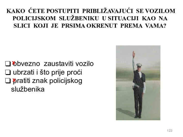 KAKO ĆETE POSTUPITI PRIBLIŽAVAJUĆI SE VOZILOM POLICIJSKOM SLUŽBENIKU U SITUACIJI KAO NA