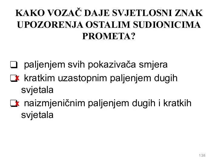 KAKO VOZAČ DAJE SVJETLOSNI ZNAK UPOZORENJA OSTALIM SUDIONICIMA PROMETA? paljenjem svih pokazivača