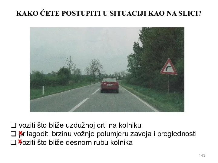 KAKO ĆETE POSTUPITI U SITUACIJI KAO NA SLICI? voziti što bliže uzdužnoj