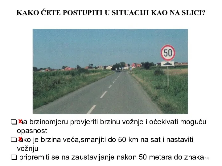 KAKO ĆETE POSTUPITI U SITUACIJI KAO NA SLICI? na brzinomjeru provjeriti brzinu