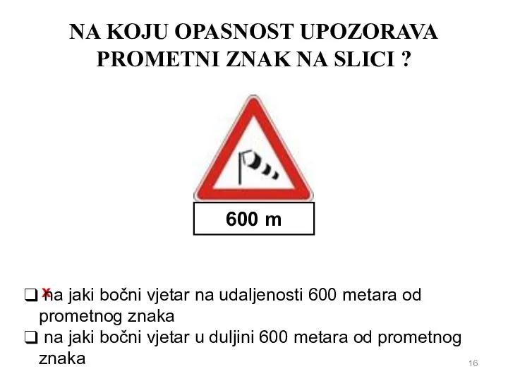 NA KOJU OPASNOST UPOZORAVA PROMETNI ZNAK NA SLICI ? 600 m x