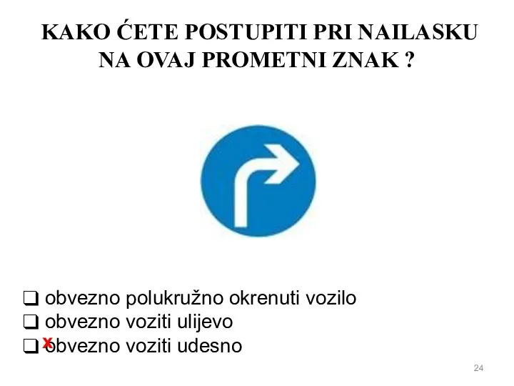 KAKO ĆETE POSTUPITI PRI NAILASKU NA OVAJ PROMETNI ZNAK ? obvezno polukružno