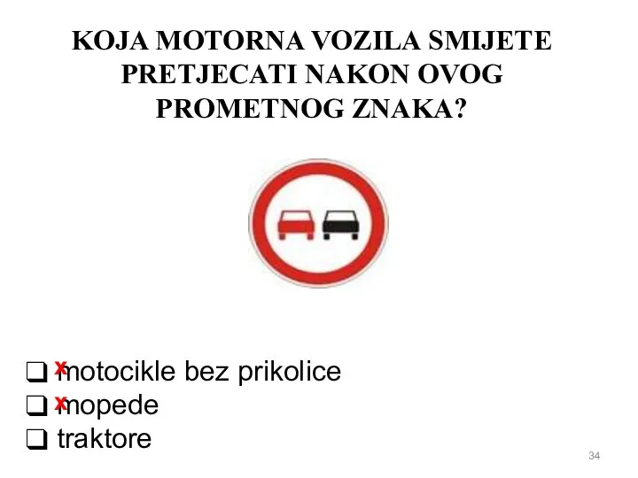 KOJA MOTORNA VOZILA SMIJETE PRETJECATI NAKON OVOG PROMETNOG ZNAKA? motocikle bez prikolice mopede traktore x x