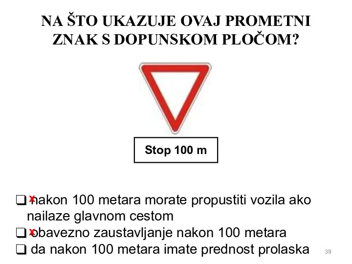 NA ŠTO UKAZUJE OVAJ PROMETNI ZNAK S DOPUNSKOM PLOČOM? nakon 100 metara