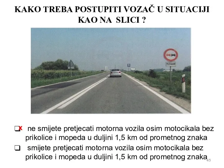 KAKO TREBA POSTUPITI VOZAČ U SITUACIJI KAO NA SLICI ? ne smijete