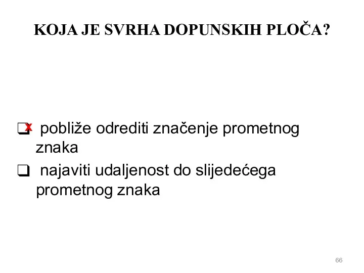 KOJA JE SVRHA DOPUNSKIH PLOČA? pobliže odrediti značenje prometnog znaka najaviti udaljenost