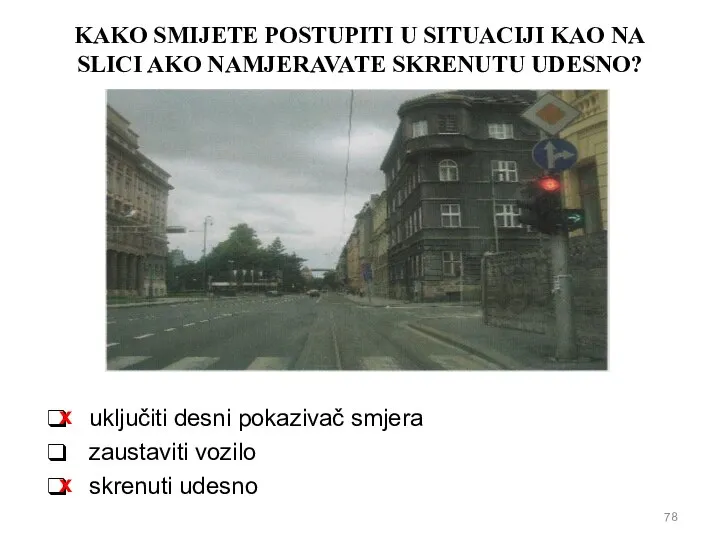 KAKO SMIJETE POSTUPITI U SITUACIJI KAO NA SLICI AKO NAMJERAVATE SKRENUTU UDESNO?