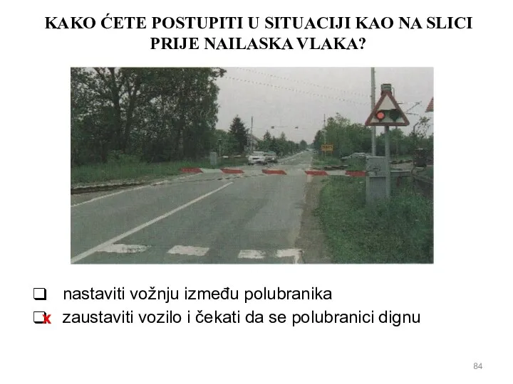 KAKO ĆETE POSTUPITI U SITUACIJI KAO NA SLICI PRIJE NAILASKA VLAKA? nastaviti