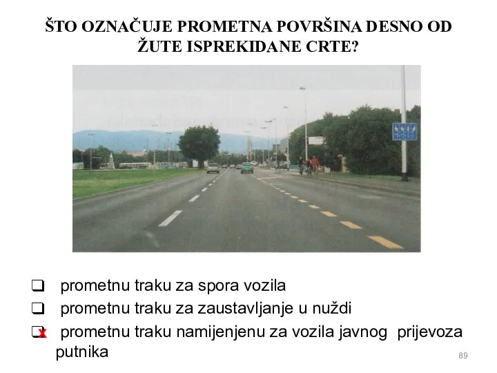 ŠTO OZNAČUJE PROMETNA POVRŠINA DESNO OD ŽUTE ISPREKIDANE CRTE? prometnu traku za