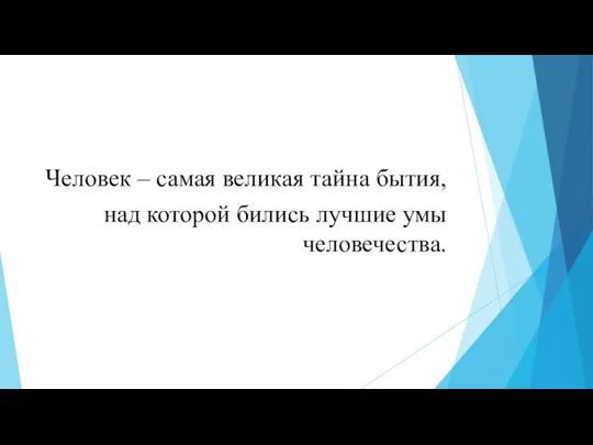 Человек – самая великая тайна бытия, над которой бились лучшие умы человечества.