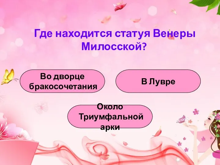 Где находится статуя Венеры Милосской? В Лувре Во дворце бракосочетания Около Триумфальной арки