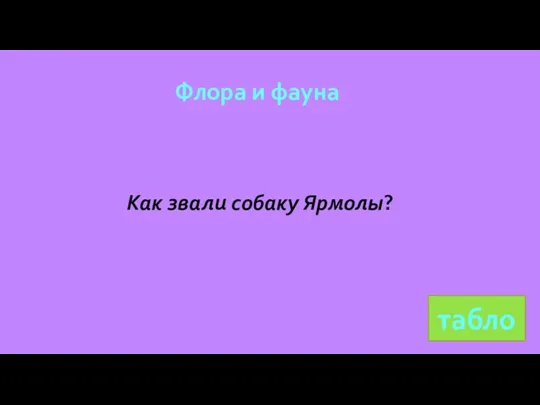 Флора и фауна табло Как звали собаку Ярмолы?