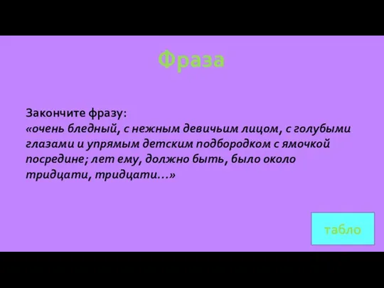 табло Фраза Закончите фразу: «очень бледный, с нежным девичьим лицом, с голубыми