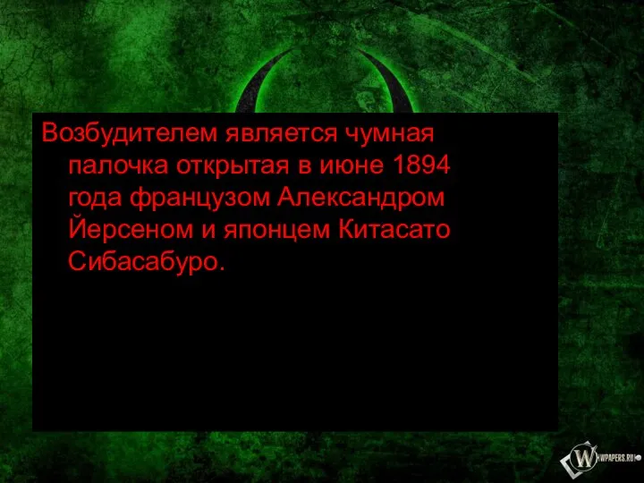 Возбудителем является чумная палочка открытая в июне 1894 года французом Александром Йерсеном и японцем Китасато Сибасабуро.