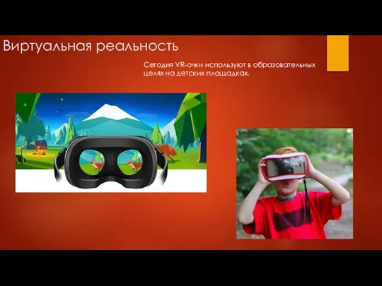 Виртуальная реальность Сегодня VR-очки используют в образовательных целях на детских площадках.