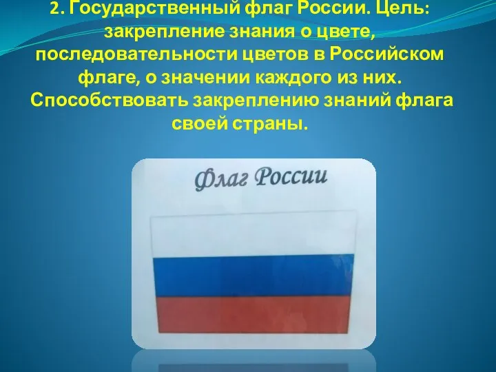 2. Государственный флаг России. Цель: закрепление знания о цвете, последовательности цветов в